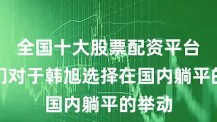 全国十大股票配资平台球迷们对于韩旭选择在国内躺平的举动