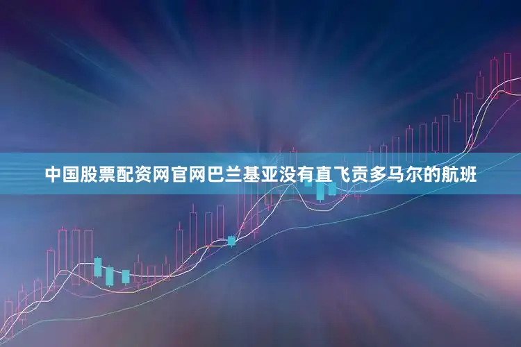 中国股票配资网官网巴兰基亚没有直飞贡多马尔的航班