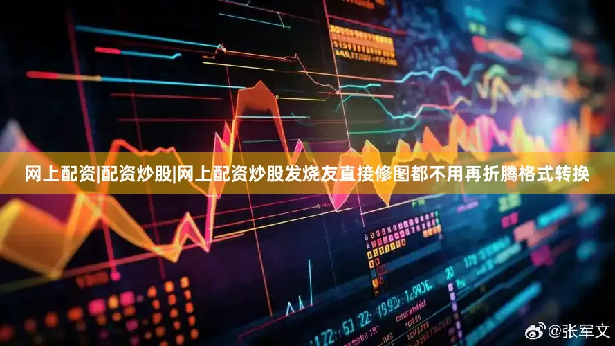 网上配资|配资炒股|网上配资炒股发烧友直接修图都不用再折腾格式转换