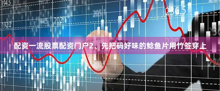 配资一流股票配资门户2、先把码好味的鲶鱼片用竹签穿上