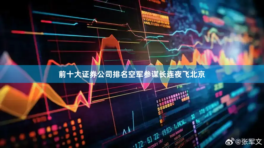 前十大证券公司排名空军参谋长连夜飞北京